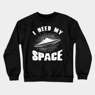 I Need My Space UFO T Shirt Crewneck Sweatshirt